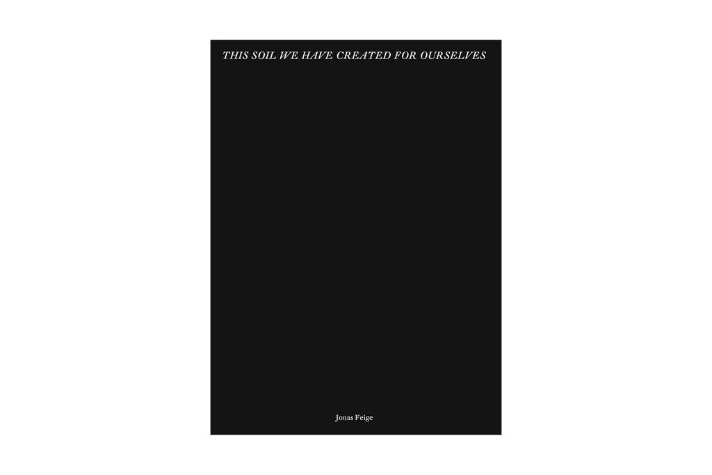 This Soil We Have Created For Ourselves - JONAS FEIGE *Signed
