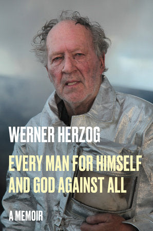 Every Man for Himself and God Against All A MEMOIR - Werner Herzog