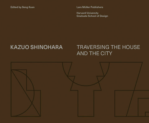 Kazuo Shinohara: Traversing the House and the City