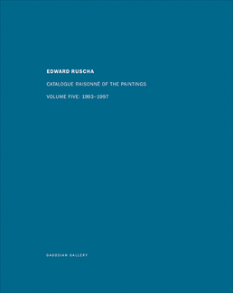 Ed Ruscha: Catalogue Raisonné of the Paintings, Volume Five: 1993-1997